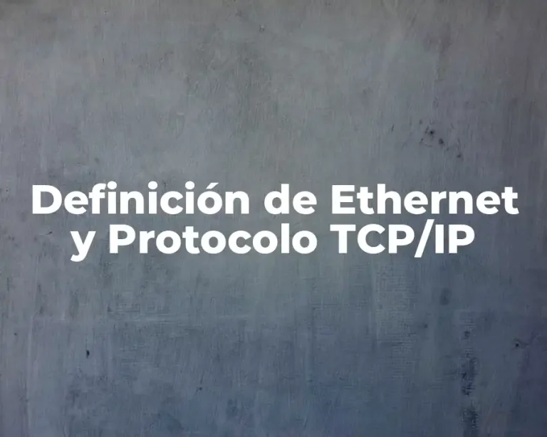 Definición de Ethernet y Protocolo TCP/IP