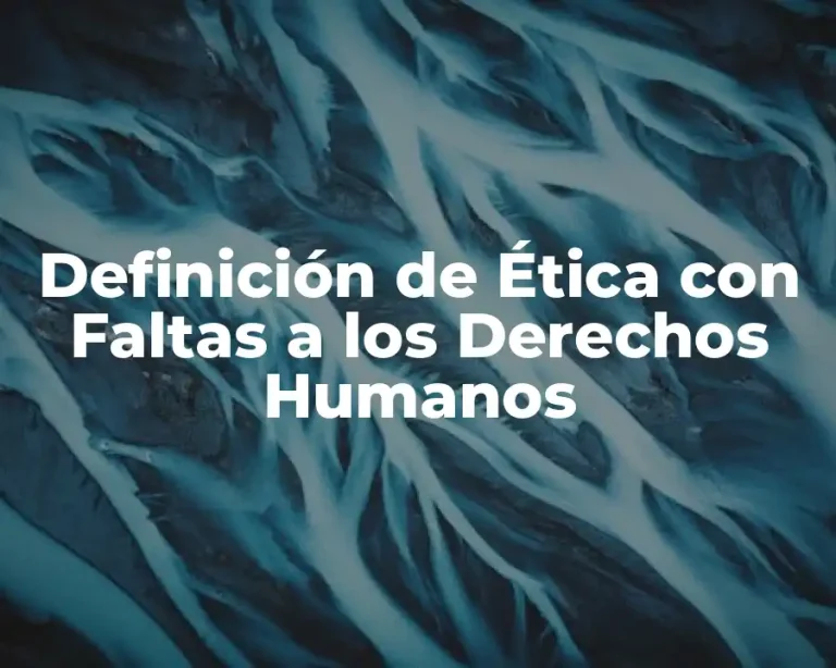 Definición de Ética con Faltas a los Derechos Humanos