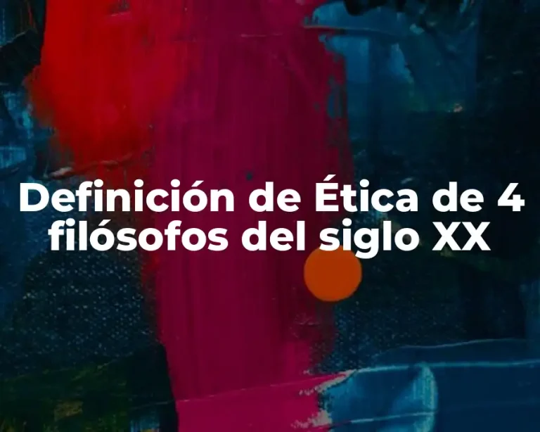 Definición de Ética de 4 filósofos del siglo XX