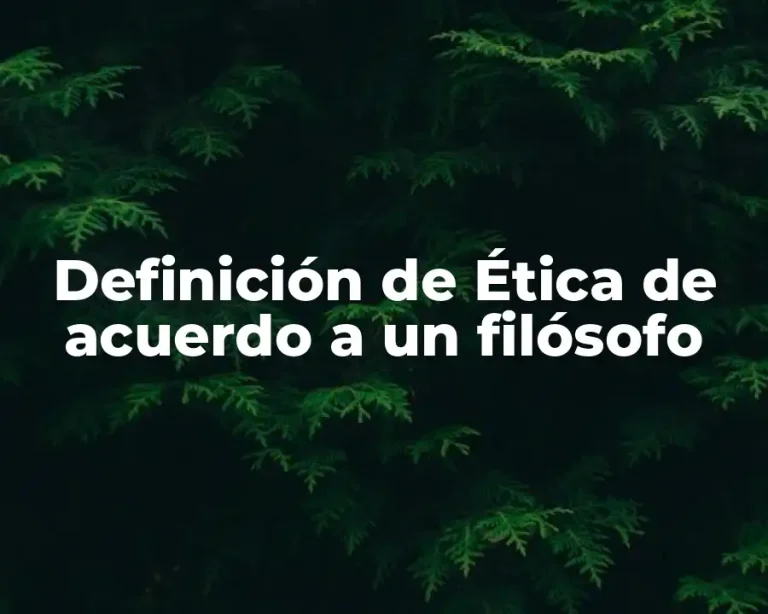 Definición de Ética de acuerdo a un filósofo