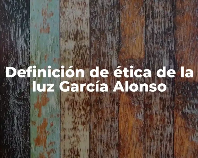 Definición de ética de la luz García Alonso