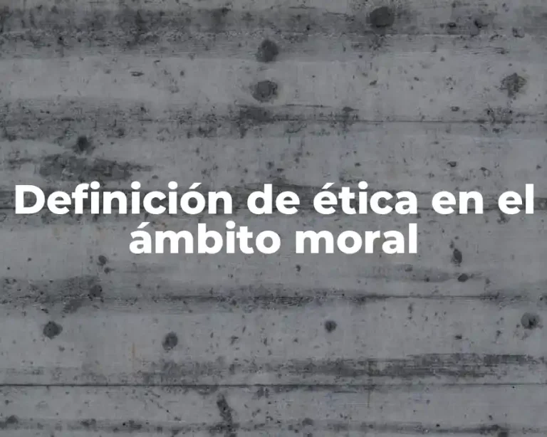 Definición de ética en el ámbito moral