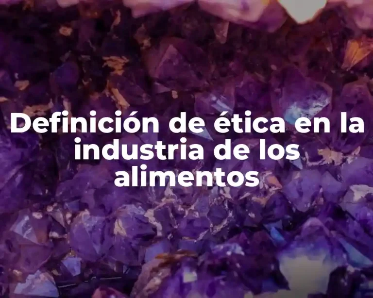 Definición de ética en la industria de los alimentos