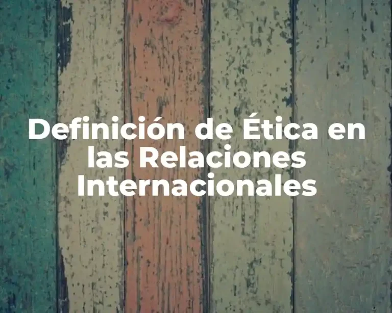 Definición de Ética en las Relaciones Internacionales