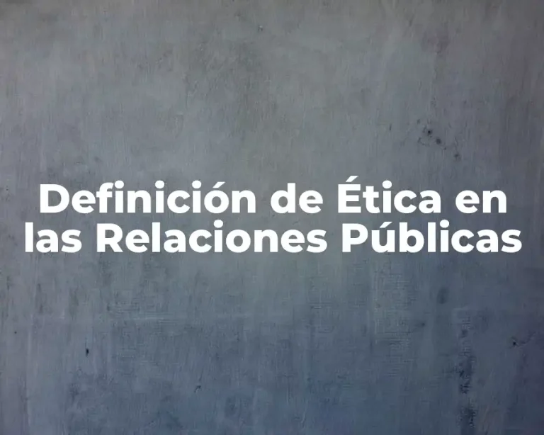 Definición de Ética en las Relaciones Públicas