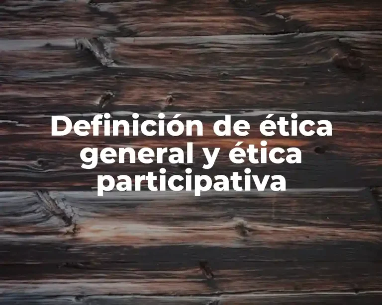 Definición de ética general y ética participativa