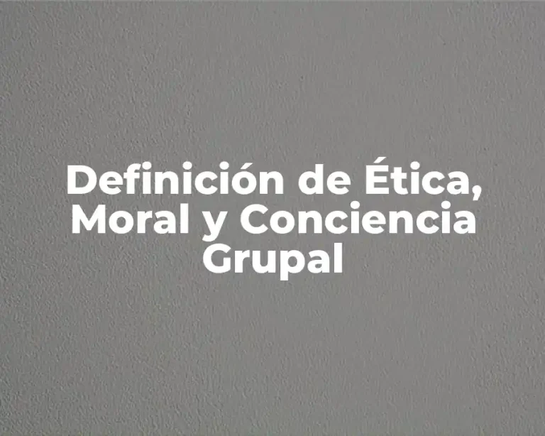 Definición de Ética, Moral y Conciencia Grupal