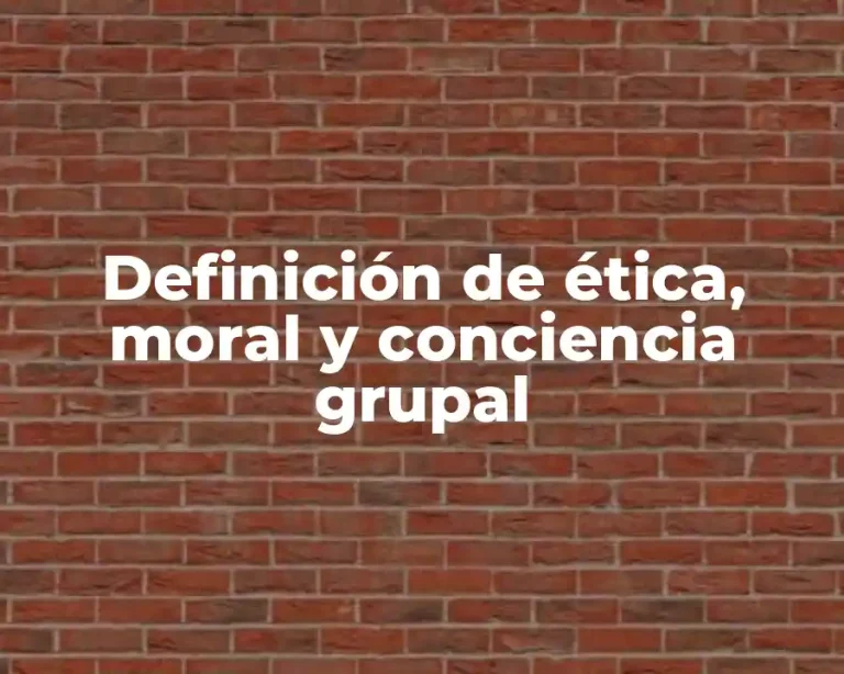 Definición de ética, moral y conciencia grupal