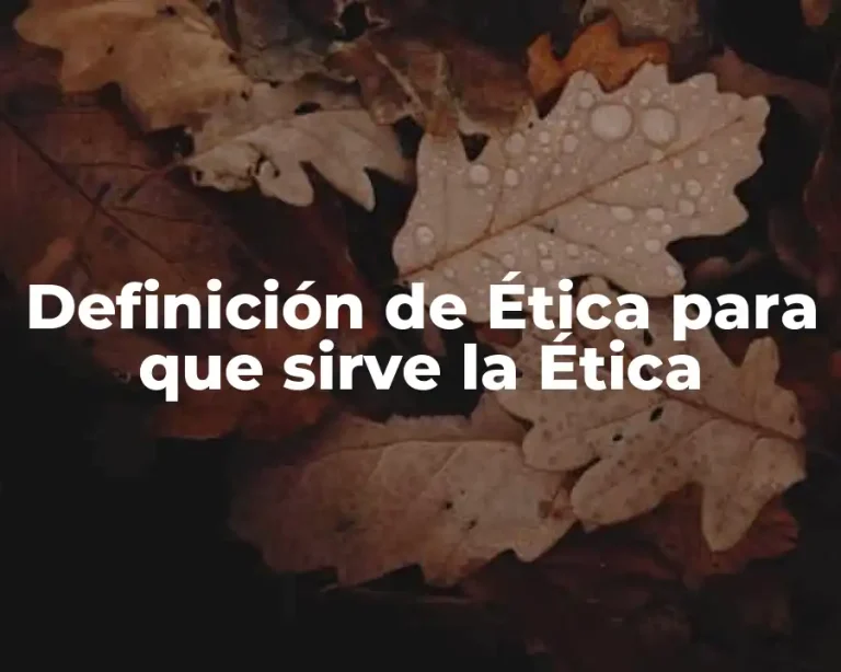 Definición de Ética para que sirve la Ética