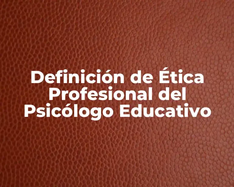 Definición de Ética Profesional del Psicólogo Educativo