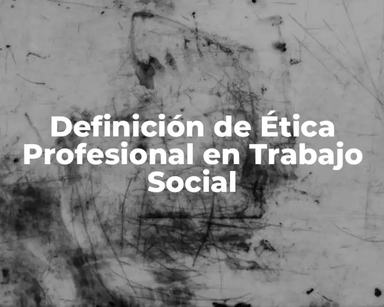 Definición de Ética Profesional en Trabajo Social