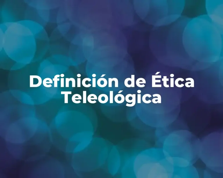 Definición de Ética Teleológica
