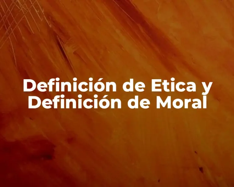 Definición de Etica y Definición de Moral