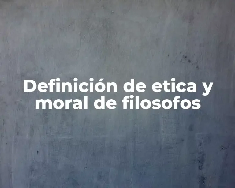Definición de etica y moral de filosofos