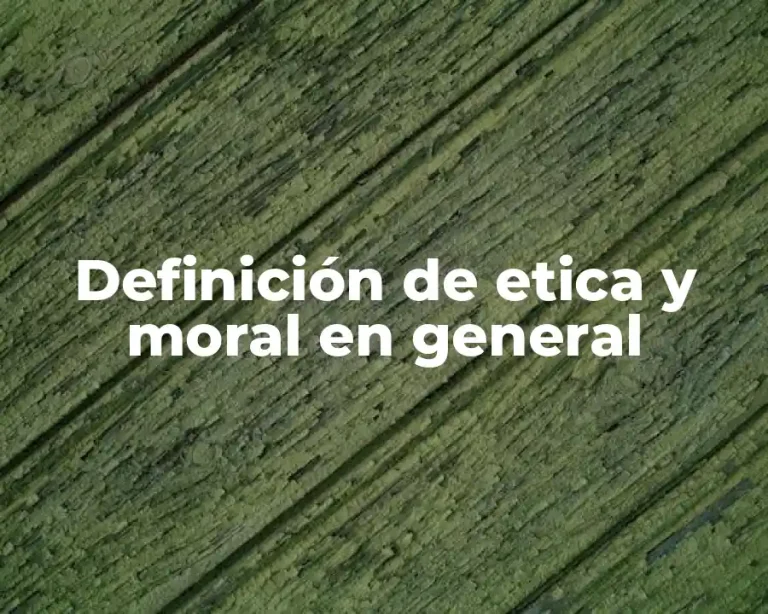 Definición de etica y moral en general