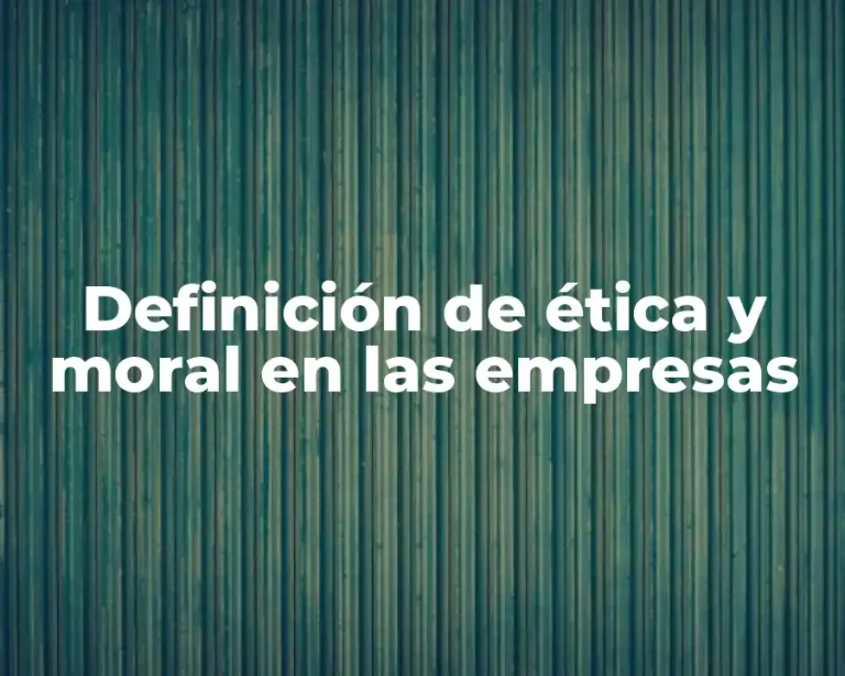 Definición de ética y moral en las empresas