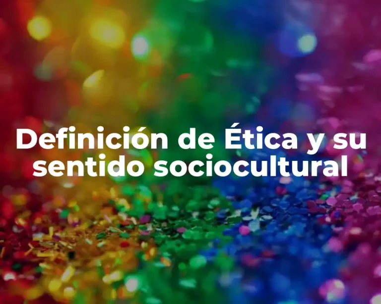 Definición de Ética y su sentido sociocultural
