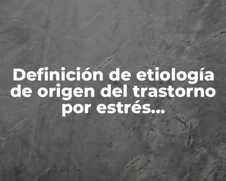 Definición de etiología de origen del trastorno por estrés postraumático