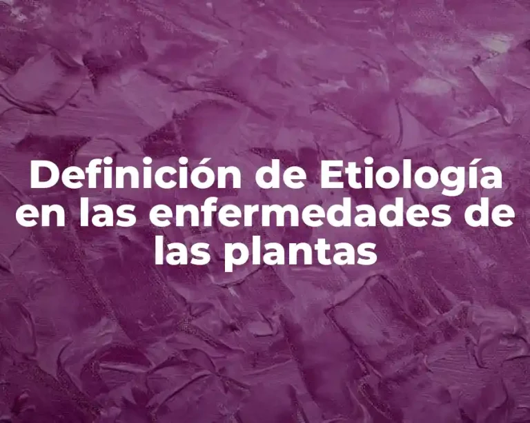 Definición de Etiología en las enfermedades de las plantas