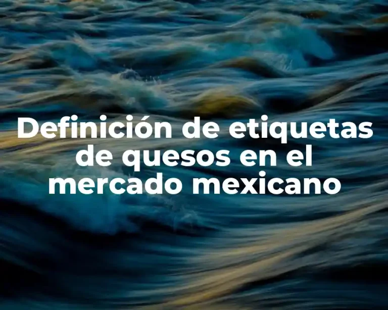 Definición de etiquetas de quesos en el mercado mexicano