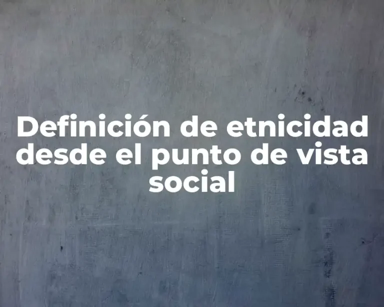 Definición de etnicidad desde el punto de vista social