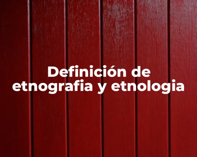 Definición de etnografia y etnologia