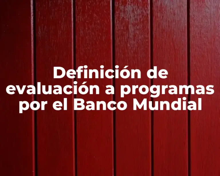 Definición de evaluación a programas por el Banco Mundial