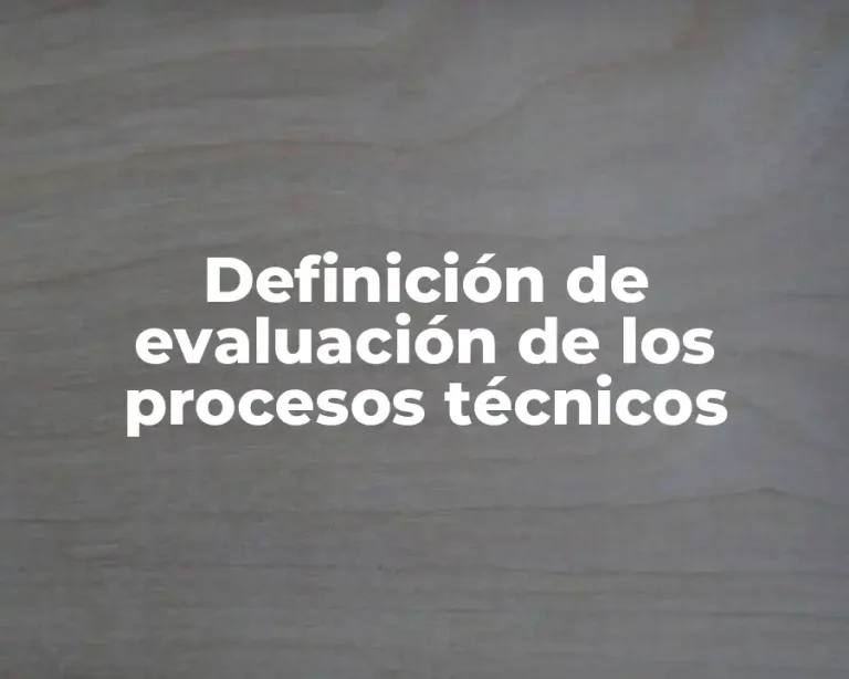Definición de evaluación de los procesos técnicos
