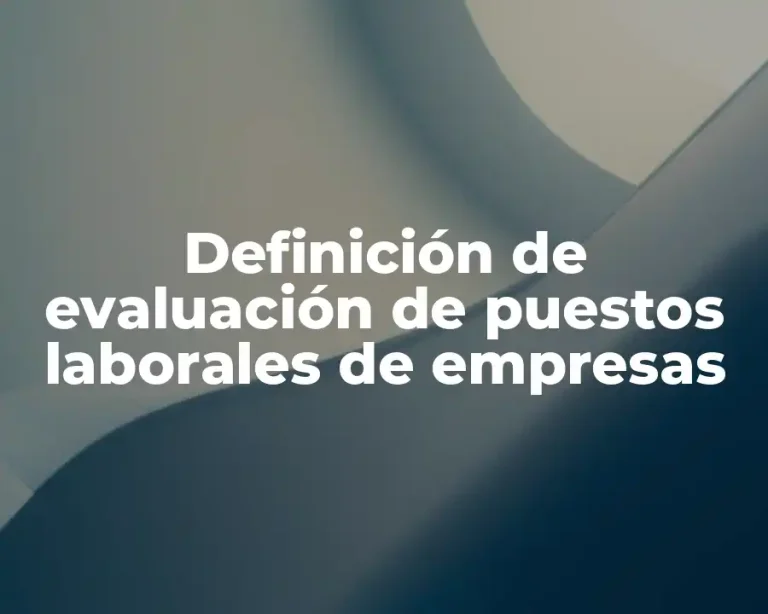Definición de evaluación de puestos laborales de empresas