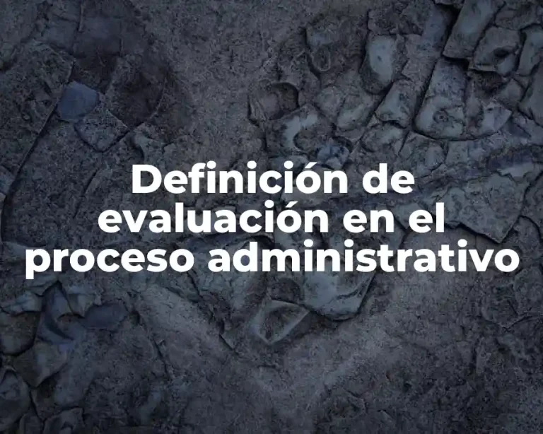 Definición de evaluación en el proceso administrativo