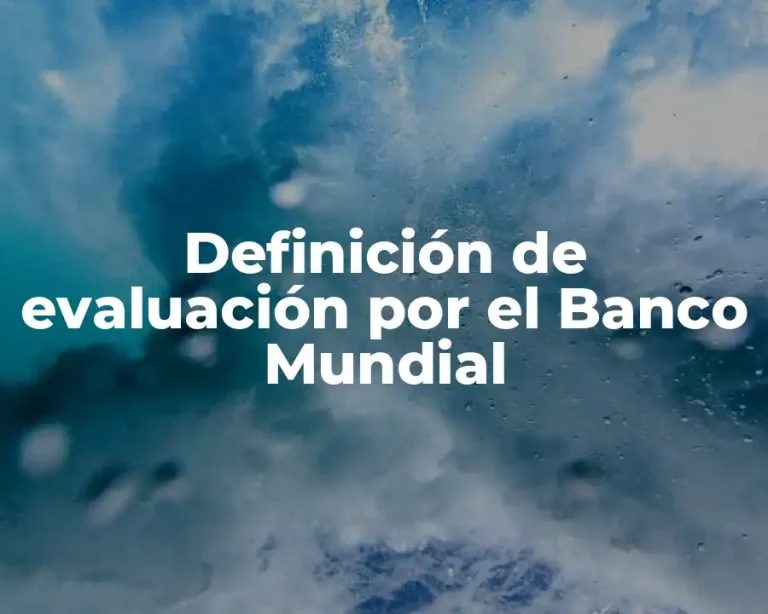 Definición de evaluación por el Banco Mundial