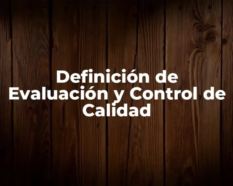 Definición de Evaluación y Control de Calidad