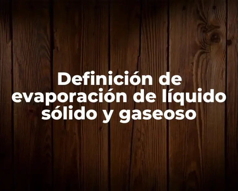 Definición de evaporación de líquido sólido y gaseoso