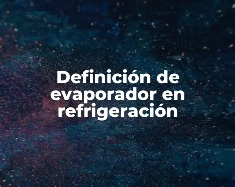 Definición de evaporador en refrigeración