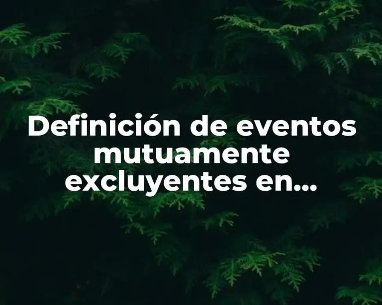 Definición de eventos mutuamente excluyentes en probabilidad y estadística