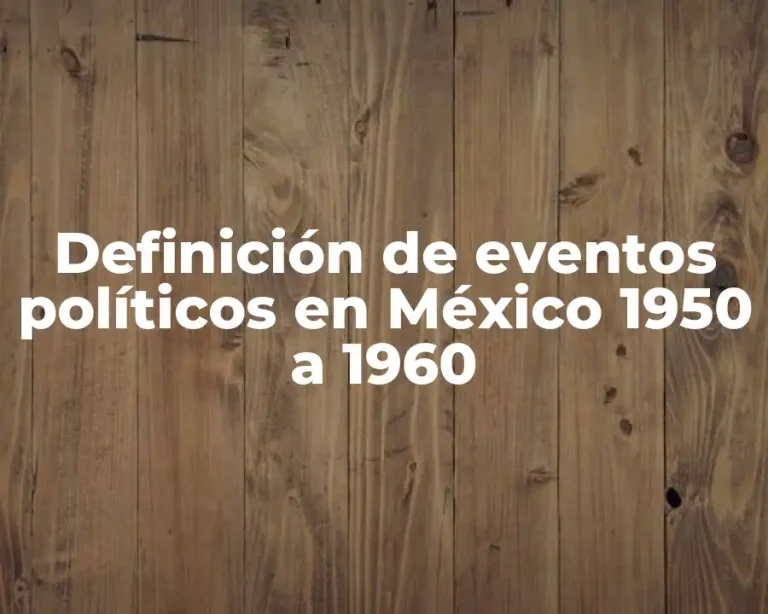 Definición de eventos políticos en México 1950 a 1960