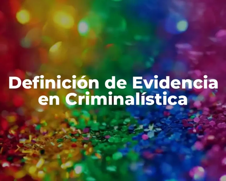 Definición de Evidencia en Criminalística