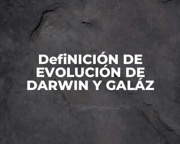 DefiNICIÓN DE EVOLUCIÓN DE DARWIN Y GALÁZ
