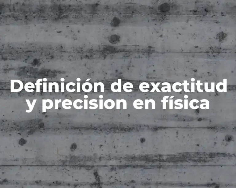 Definición de exactitud y precision en física