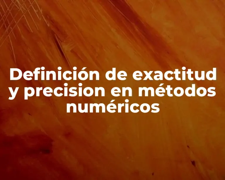 Definición de exactitud y precision en métodos numéricos