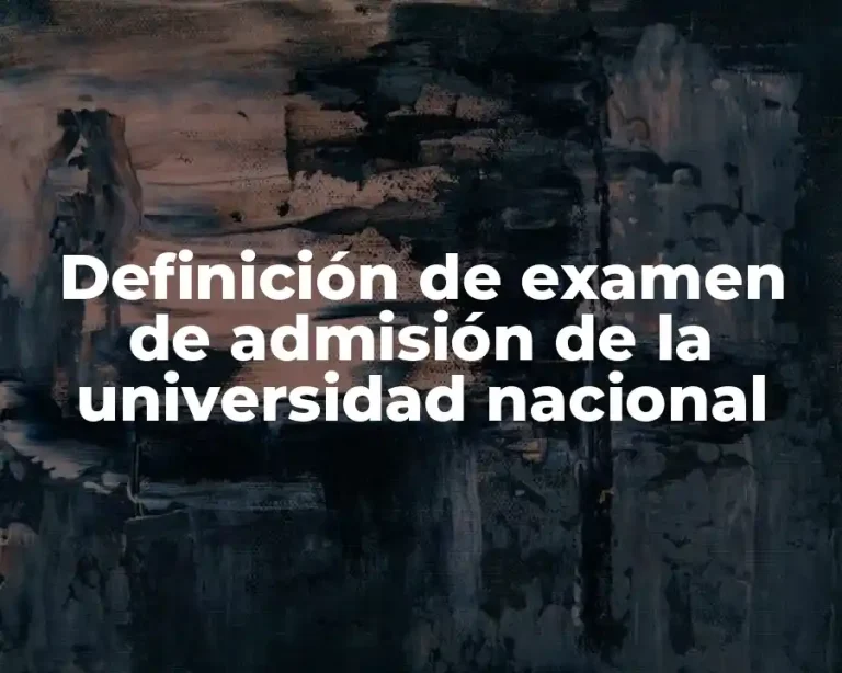 Definición de examen de admisión de la universidad nacional