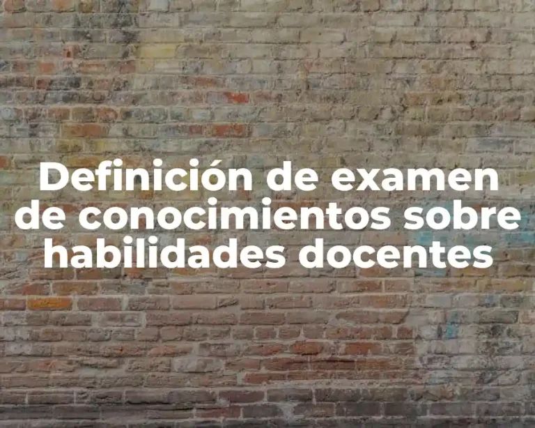Definición de examen de conocimientos sobre habilidades docentes