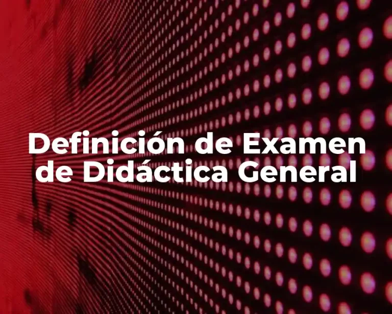 Definición de Examen de Didáctica General