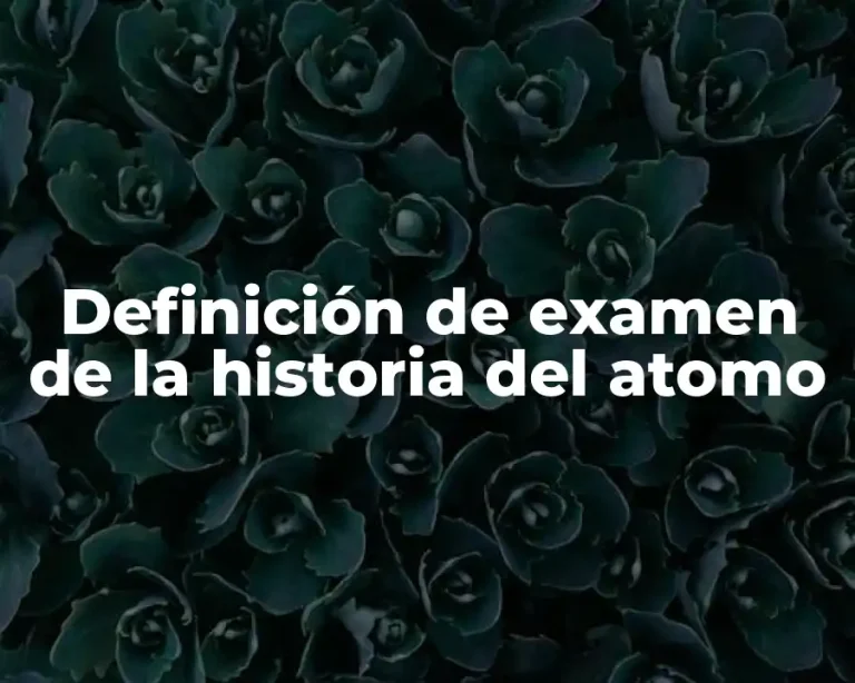 Definición de examen de la historia del atomo