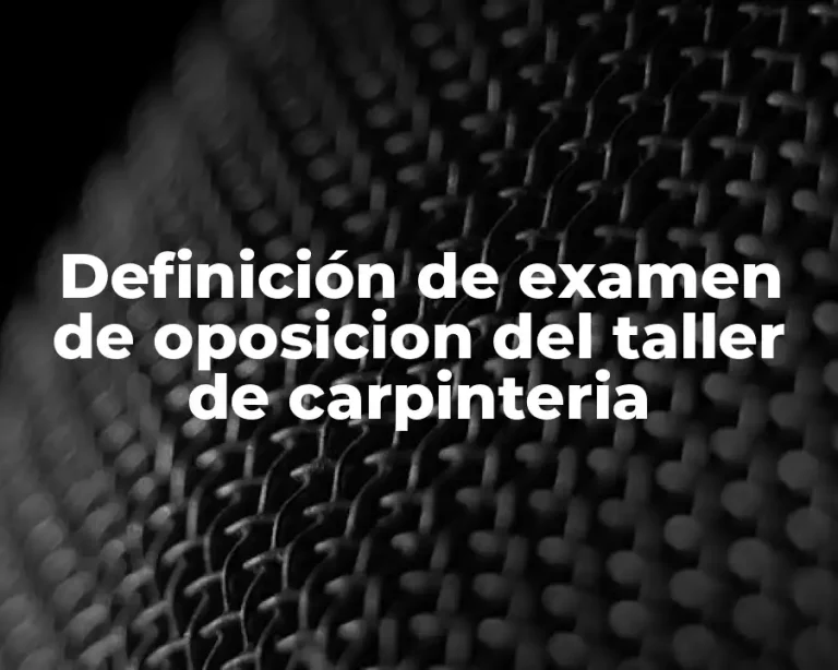 Definición de examen de oposicion del taller de carpinteria