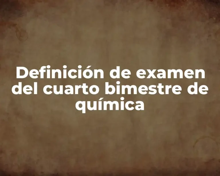 Definición de examen del cuarto bimestre de química