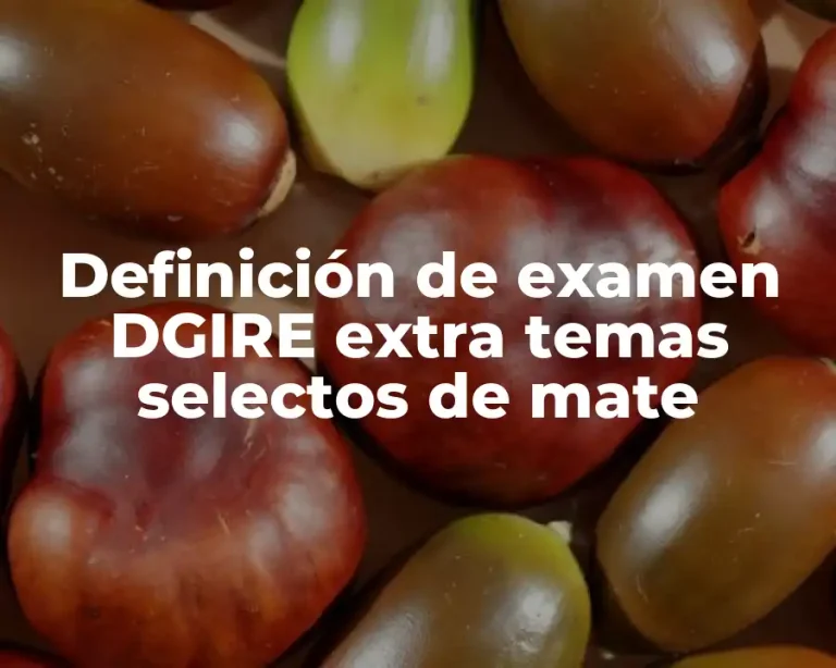 Definición de examen DGIRE extra temas selectos de mate