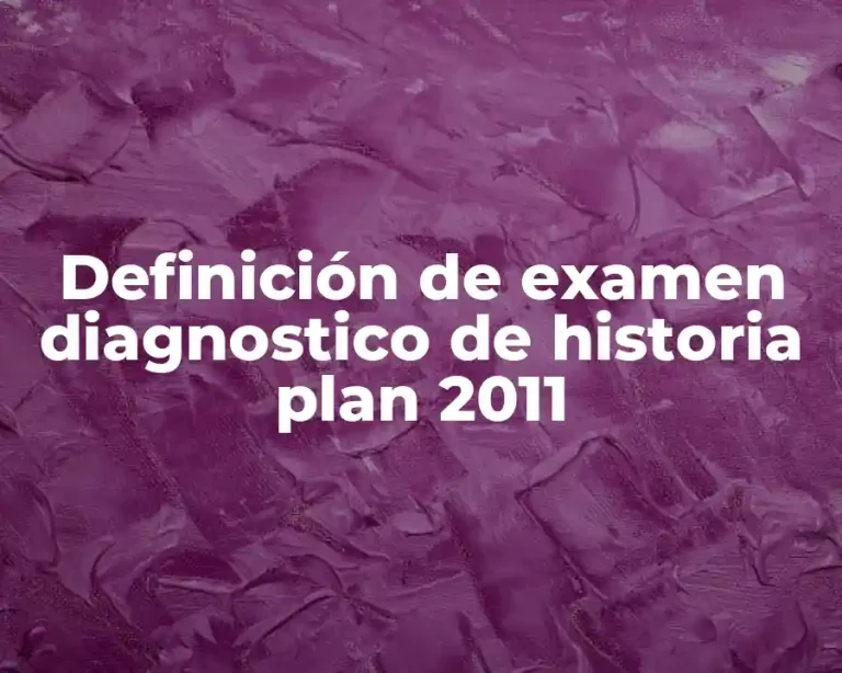 Definición de examen diagnostico de historia plan 2011