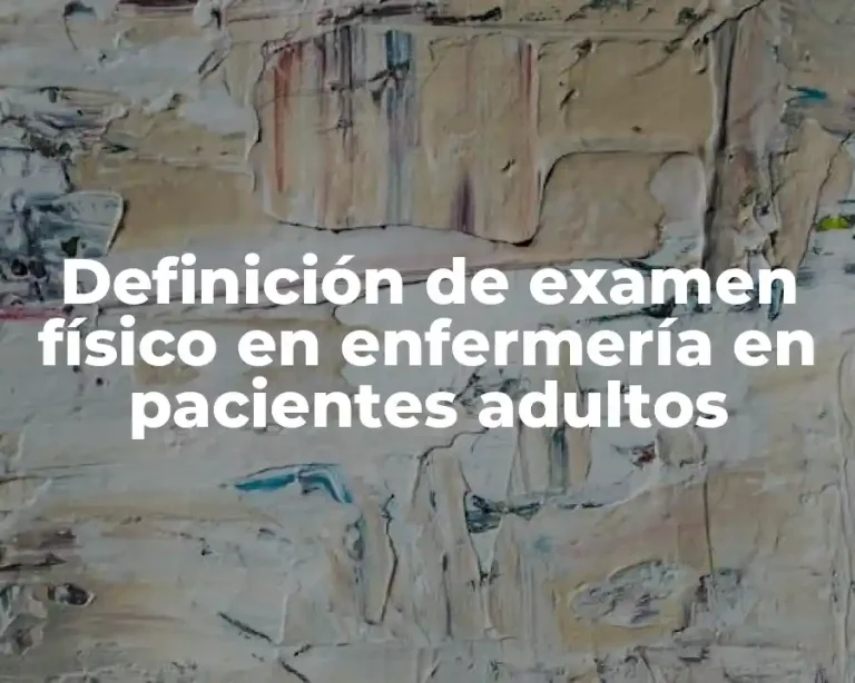 Definición de examen físico en enfermería en pacientes adultos