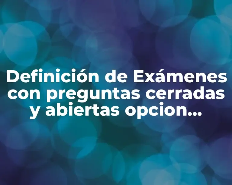 Definición de Exámenes con preguntas cerradas y abiertas opcion multiple